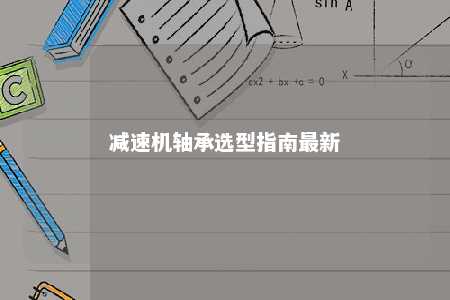 减速机轴承选型指南最新 